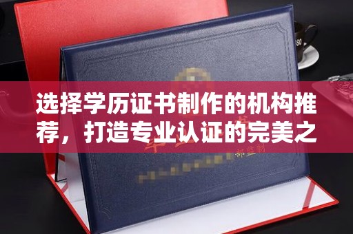 凤林选择学历证书制作的机构推荐，打造专业认证的完美之选