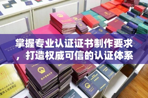 凤林掌握专业认证证书制作要求，打造权威可信的认证体系